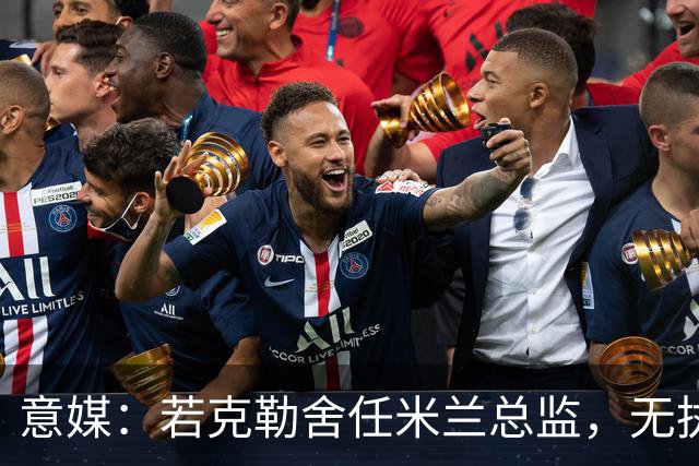 意媒：若克勒舍任米兰总监，无执照也不影响运作